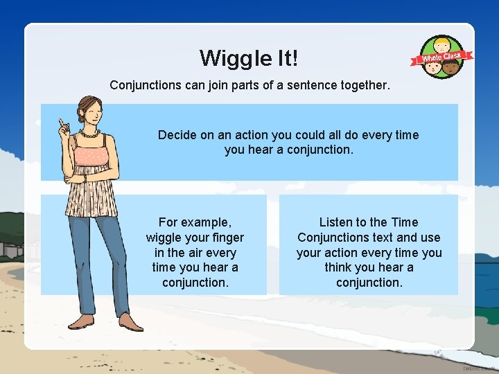 Wiggle It! Conjunctions can join parts of a sentence together. Decide on an action