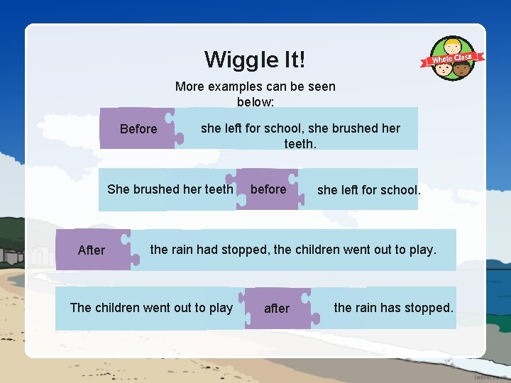 Wiggle It! More examples can be seen below: Before she left for school, she