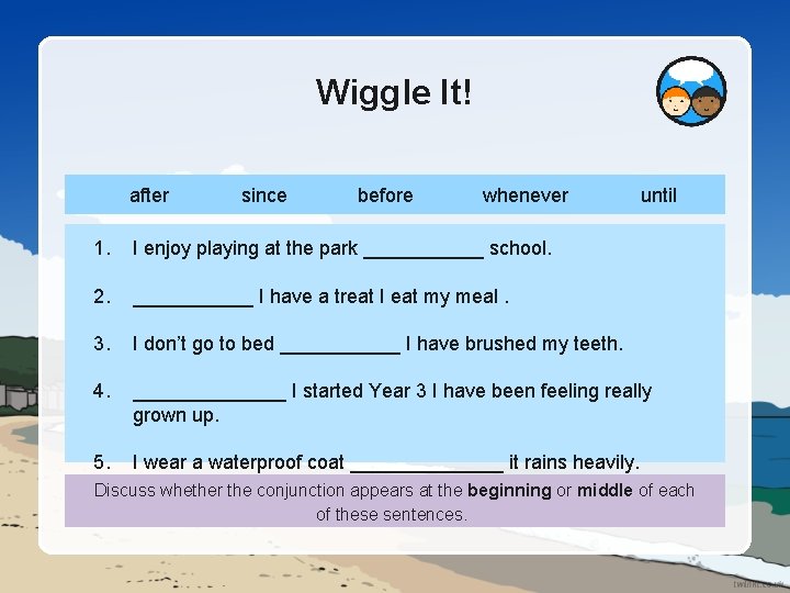 Wiggle It! after since before whenever until 1. I enjoy playing at the park