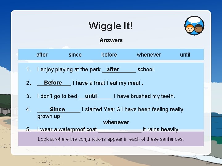 Wiggle It! Answers after since before whenever until 1. after I enjoy playing at