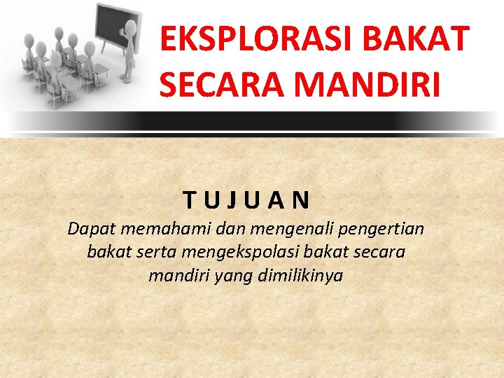 EKSPLORASI BAKAT SECARA MANDIRI TUJUAN Dapat memahami dan mengenali pengertian bakat serta mengekspolasi bakat