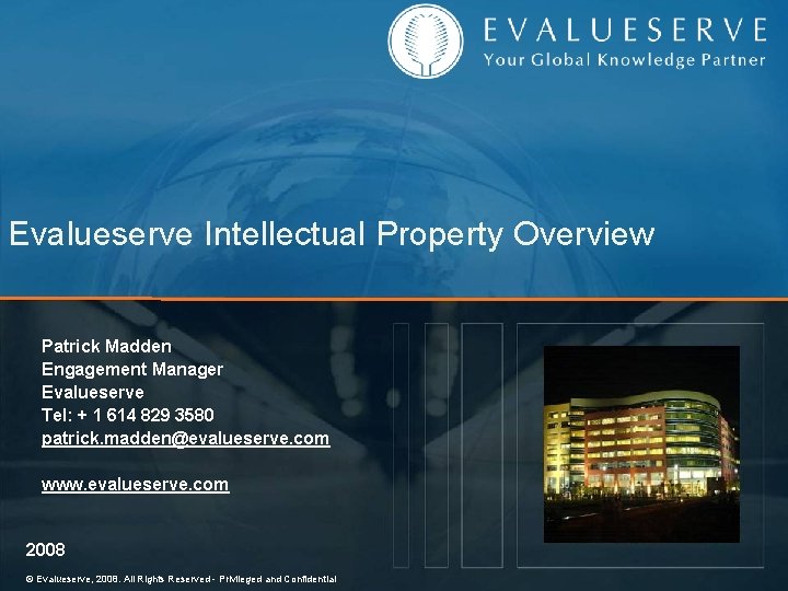 Evalueserve Intellectual Property Overview Patrick Madden Engagement Manager Evalueserve Tel: + 1 614 829