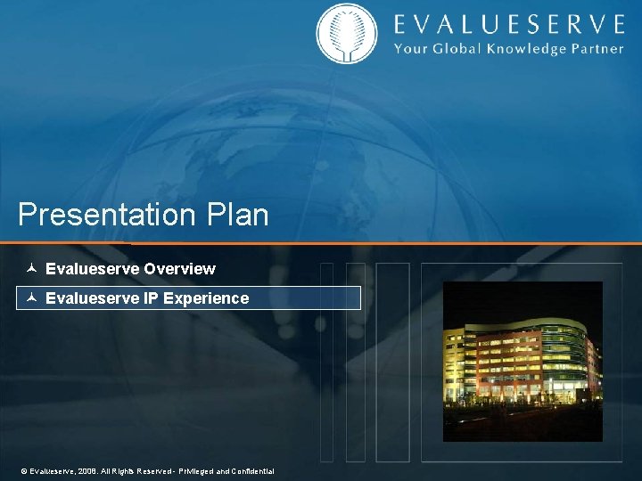Presentation Plan © Evalueserve Overview © Evalueserve IP Experience © Evalueserve, 2008. All Rights