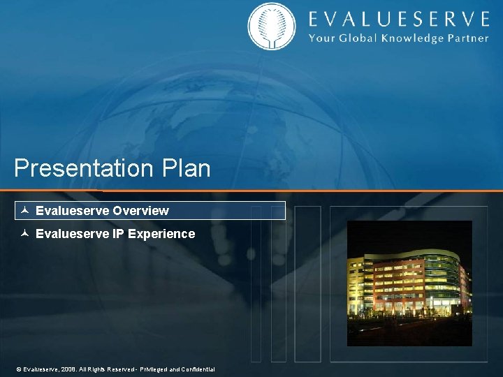 Presentation Plan © Evalueserve Overview © Evalueserve IP Experience © Evalueserve, 2008. All Rights