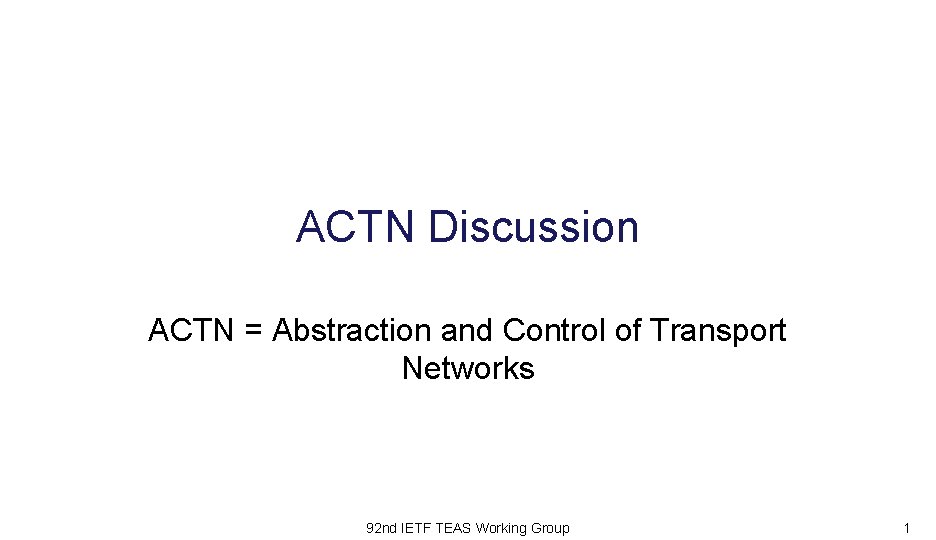 ACTN Discussion ACTN = Abstraction and Control of Transport Networks 92 nd IETF TEAS