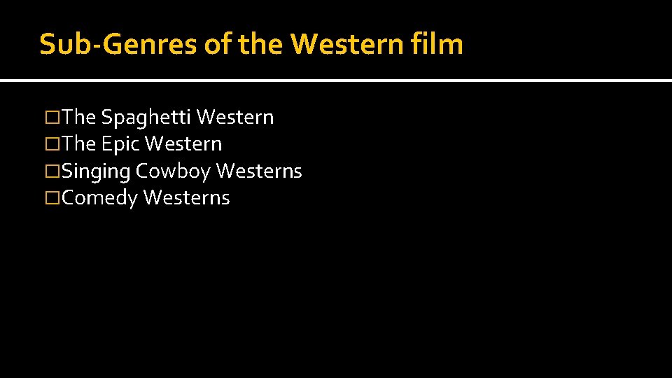 Sub-Genres of the Western film �The Spaghetti Western �The Epic Western �Singing Cowboy Westerns