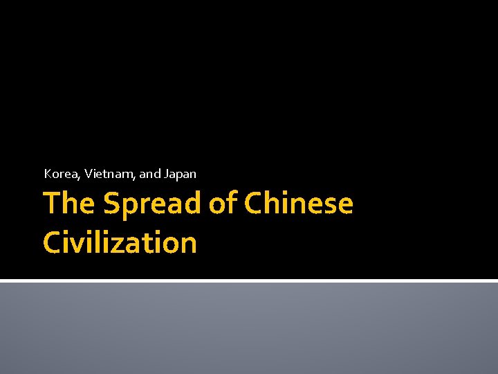 Korea, Vietnam, and Japan The Spread of Chinese Civilization 