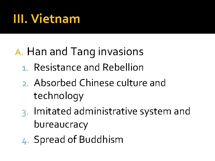 III. Vietnam A. Han and Tang invasions 1. Resistance and Rebellion 2. Absorbed Chinese