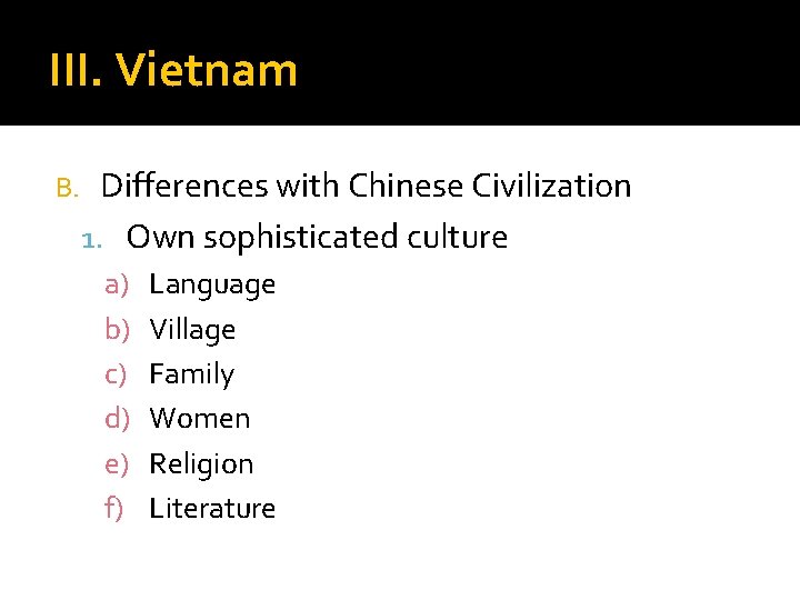 III. Vietnam B. Differences with Chinese Civilization 1. Own sophisticated culture a) b) c)