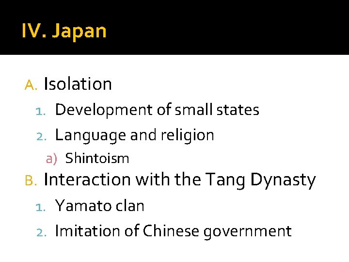 IV. Japan A. Isolation 1. Development of small states 2. Language and religion a)