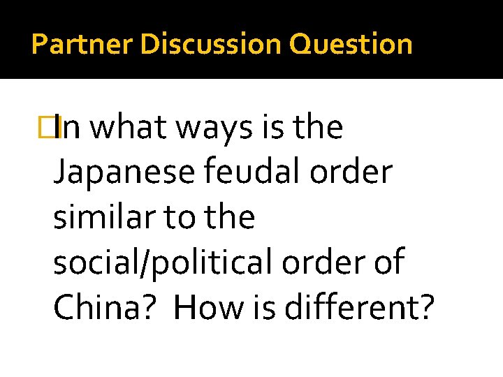 Partner Discussion Question �In what ways is the Japanese feudal order similar to the