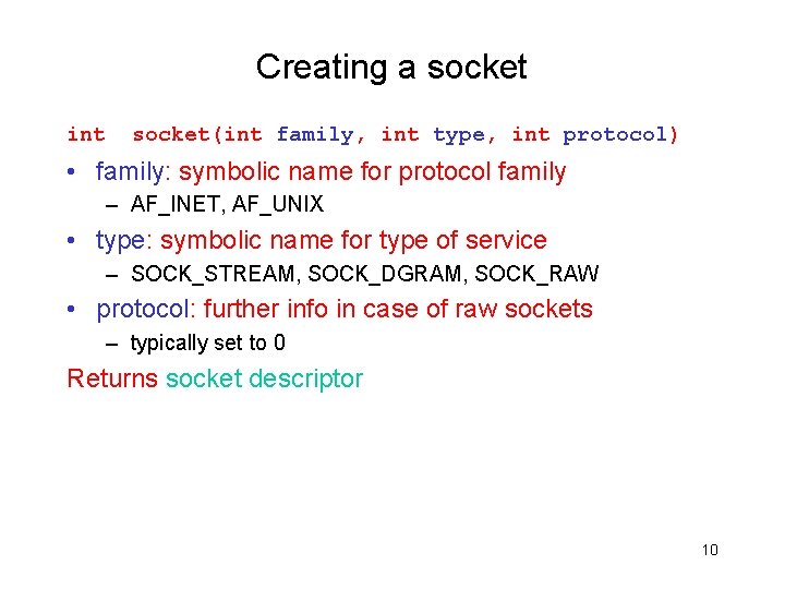 Creating a socket int socket(int family, int type, int protocol) • family: symbolic name
