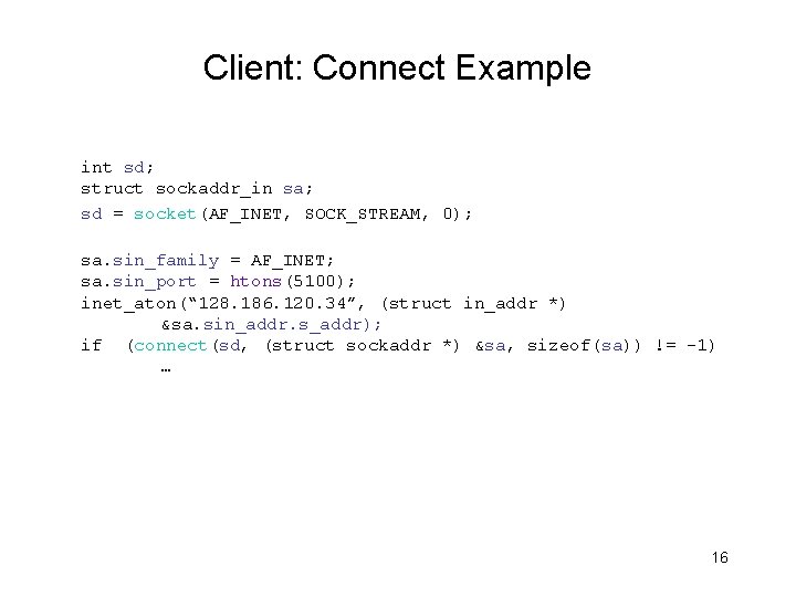 Client: Connect Example int sd; struct sockaddr_in sa; sd = socket(AF_INET, SOCK_STREAM, 0); sa.