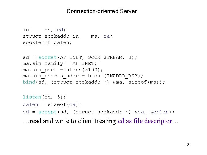 Connection-oriented Server int sd, cd; struct sockaddr_in socklen_t calen; ma, ca; sd = socket(AF_INET,