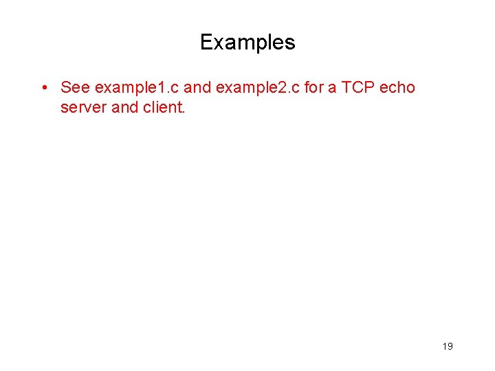Examples • See example 1. c and example 2. c for a TCP echo