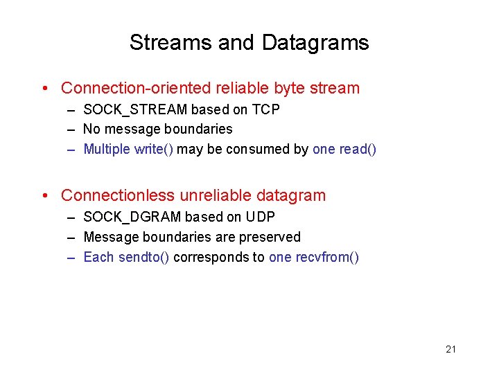 Streams and Datagrams • Connection-oriented reliable byte stream – SOCK_STREAM based on TCP –