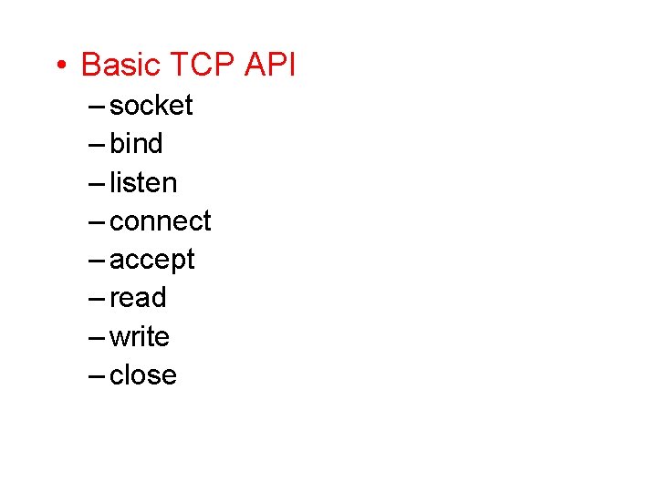  • Basic TCP API – socket – bind – listen – connect –