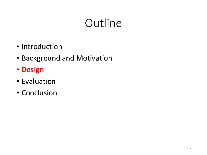 Outline • Introduction • Background and Motivation • Design • Evaluation • Conclusion 13