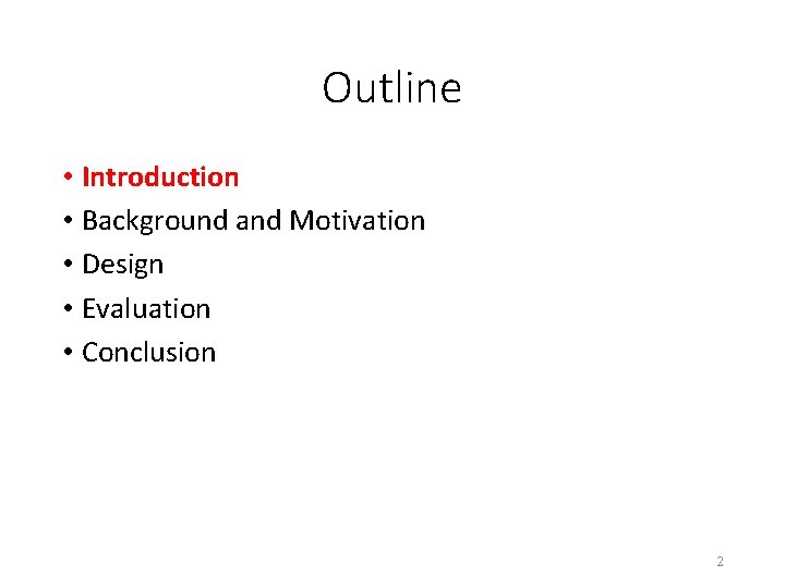 Outline • Introduction • Background and Motivation • Design • Evaluation • Conclusion 2