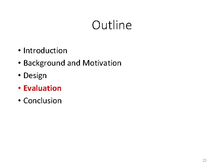 Outline • Introduction • Background and Motivation • Design • Evaluation • Conclusion 25