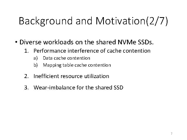 Background and Motivation(2/7) • Diverse workloads on the shared NVMe SSDs. 1. Performance interference