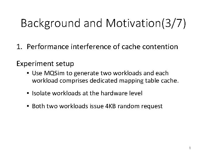 Background and Motivation(3/7) 1. Performance interference of cache contention Experiment setup • Use MQSim