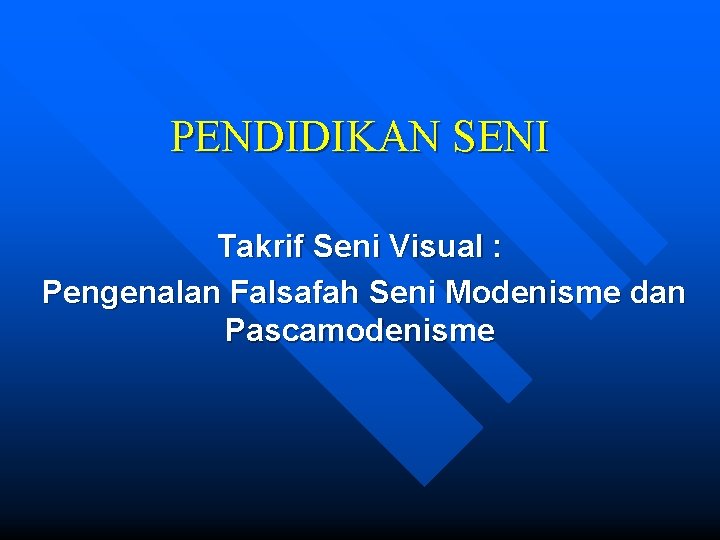 PENDIDIKAN SENI Takrif Seni Visual : Pengenalan Falsafah Seni Modenisme dan Pascamodenisme 