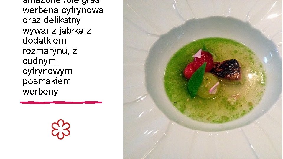smażone foie gras, werbena cytrynowa oraz delikatny wywar z jabłka z dodatkiem rozmarynu, z