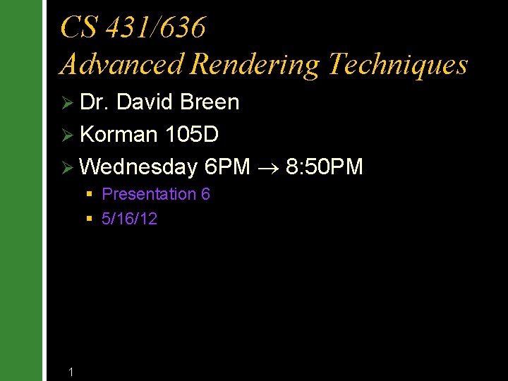 CS 431/636 Advanced Rendering Techniques Ø Dr. David Breen Ø Korman 105 D Ø