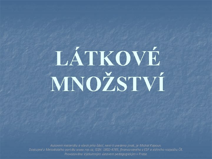 LÁTKOVÉ MNOŽSTVÍ Autorem materiálu a všech jeho částí, není-li uvedeno jinak, je Michal Kapoun.