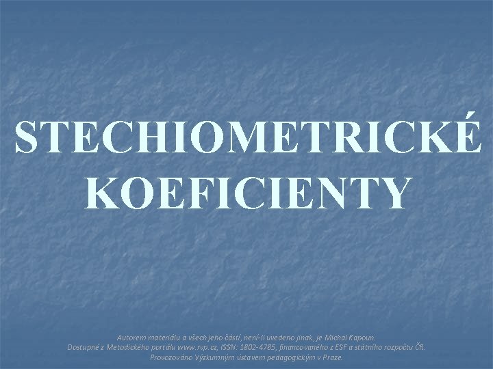 STECHIOMETRICKÉ KOEFICIENTY Autorem materiálu a všech jeho částí, není-li uvedeno jinak, je Michal Kapoun.