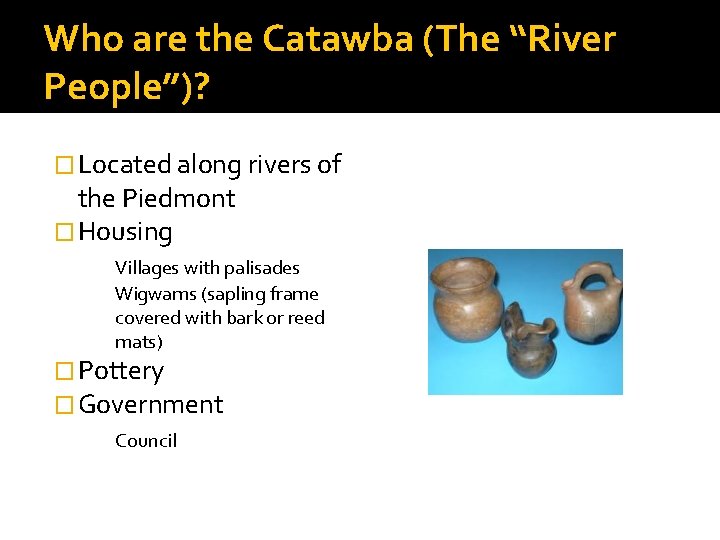 Who are the Catawba (The “River People”)? � Located along rivers of the Piedmont