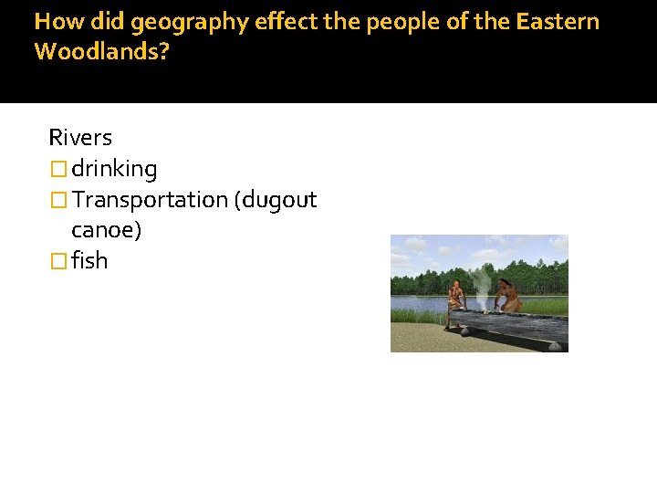How did geography effect the people of the Eastern Woodlands? Rivers � drinking �