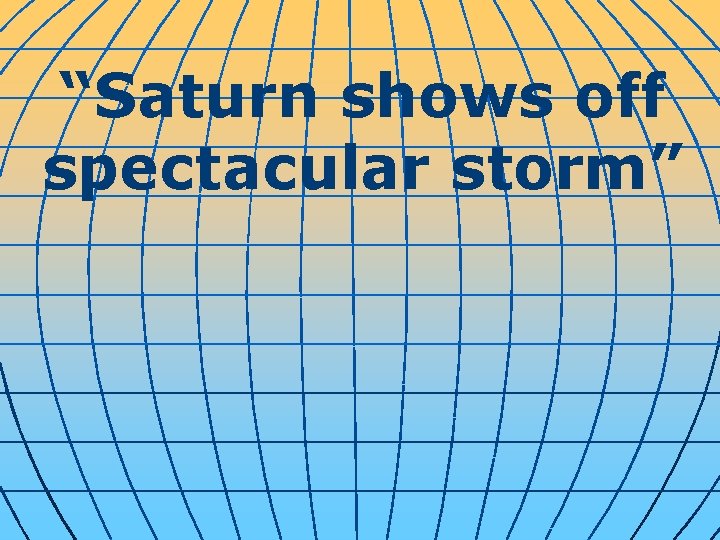 “Saturn shows off spectacular storm” 