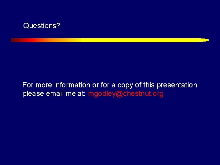 Questions? For more information or for a copy of this presentation please email me