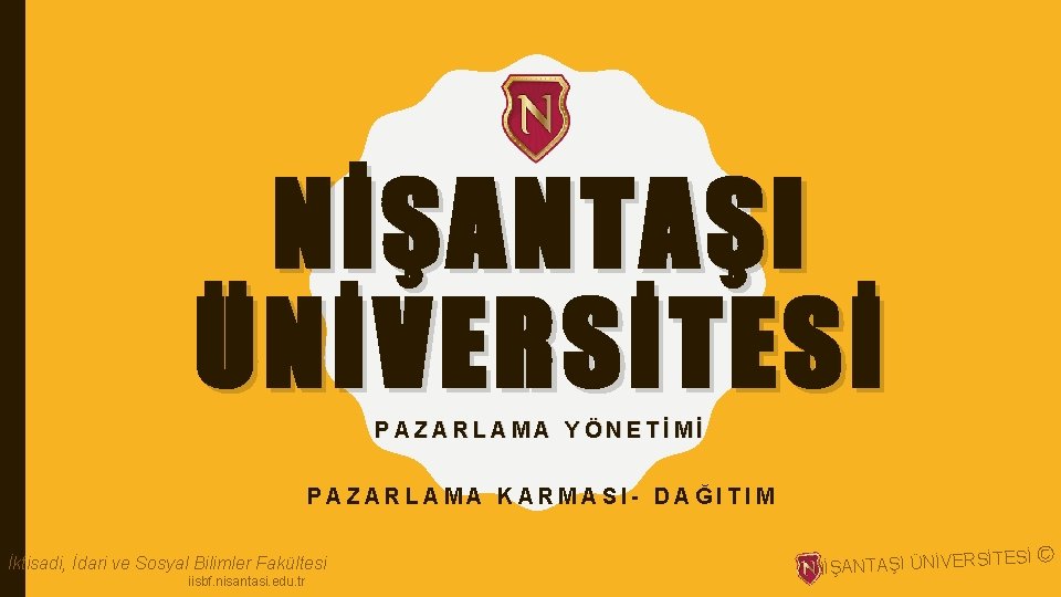 NİŞANTAŞI ÜNİVERSİTESİ PAZARLAMA YÖNETİMİ PAZARLAMA KARMASI- DAĞITIM İktisadi, İdari ve Sosyal Bilimler Fakültesi iisbf.