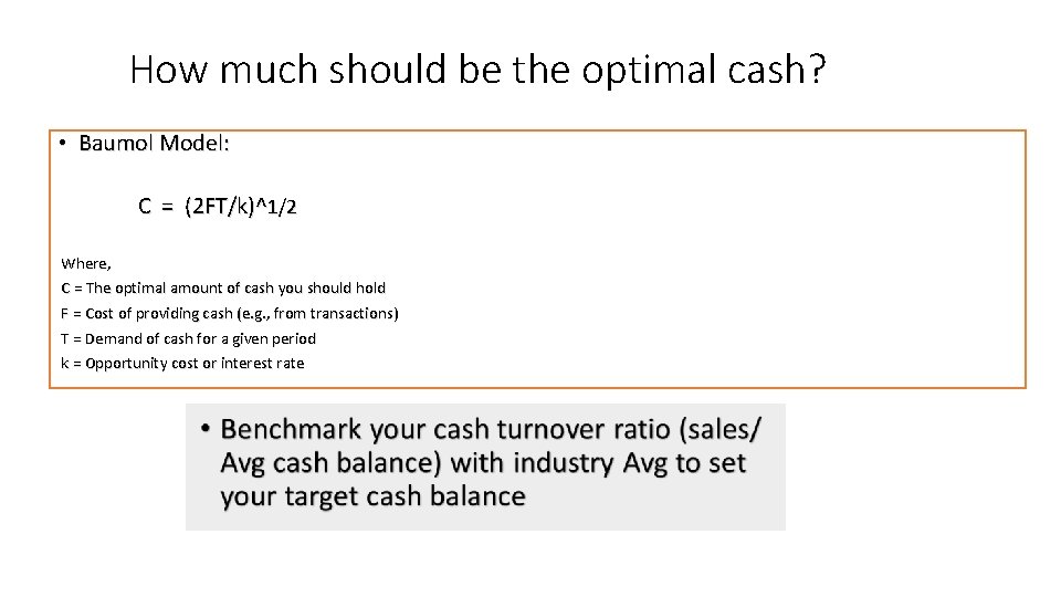 How much should be the optimal cash? • Baumol Model: C = (2 FT/k)^1/2