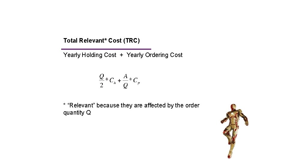Total Relevant* Cost (TRC) Yearly Holding Cost + Yearly Ordering Cost * “Relevant” because