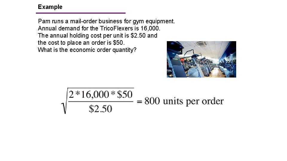 Example Pam runs a mail-order business for gym equipment. Annual demand for the Trico.