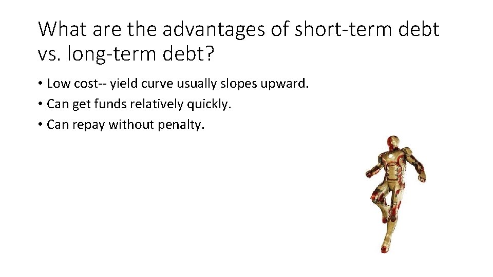 What are the advantages of short-term debt vs. long-term debt? • Low cost-- yield