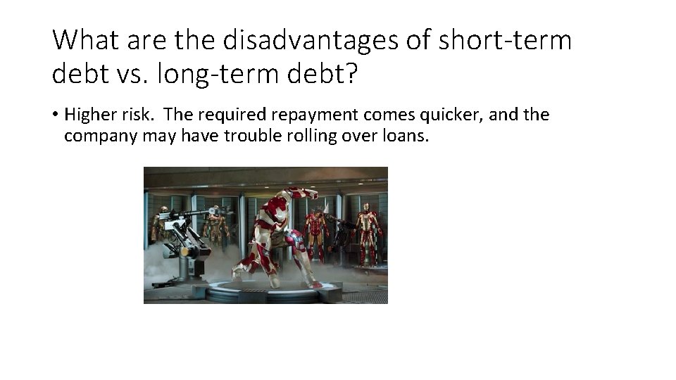 What are the disadvantages of short-term debt vs. long-term debt? • Higher risk. The