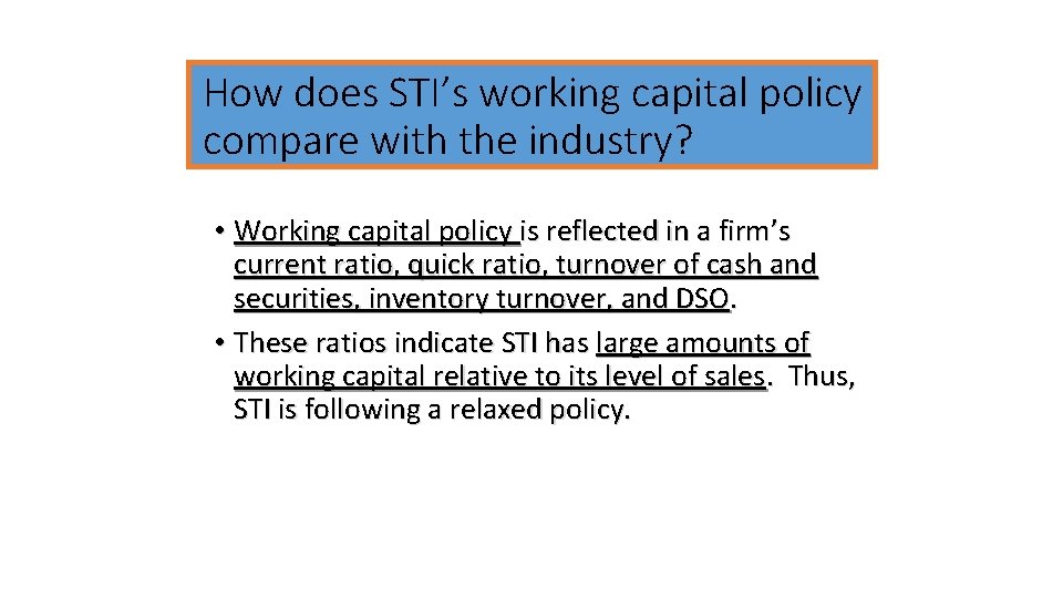 How does STI’s working capital policy compare with the industry? • Working capital policy