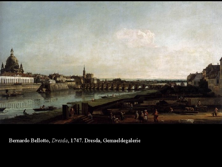 Bernardo Bellotto, Dresda, 1747. Dresda, Gemaeldegalerie 