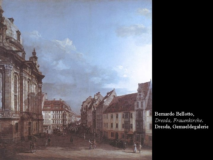 Bernardo Bellotto, Dresda, Frauenkirche. Dresda, Gemaeldegalerie 