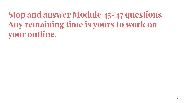 Stop and answer Module 45 -47 questions Any remaining time is yours to work