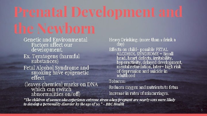 Prenatal Development and the Newborn Genetic and Environmental Factors affect our development. Ex. Teratogens