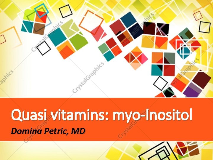 Quasi vitamins: myo-Inositol Domina Petric, MD 