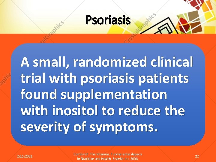 Psoriasis A small, randomized clinical trial with psoriasis patients found supplementation with inositol to