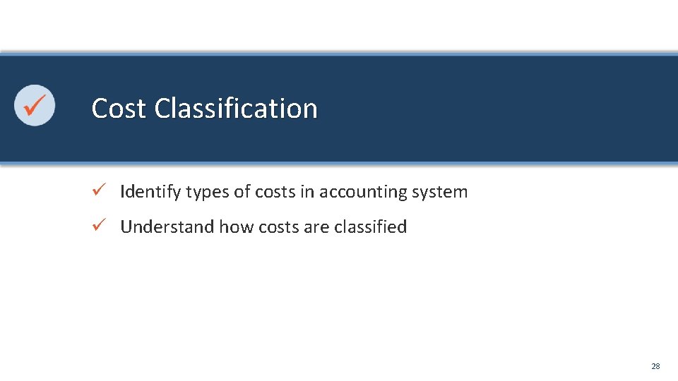 Cost Classification ü Identify types of costs in accounting system ü Understand how costs
