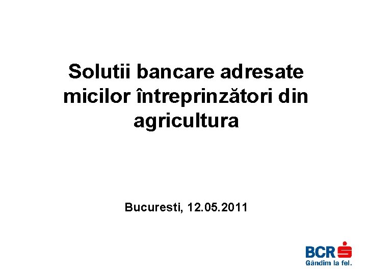 Solutii bancare adresate micilor întreprinzători din agricultura Bucuresti, 12. 05. 2011 